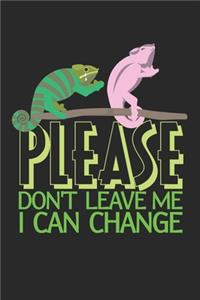 Please don't leave me. I can change