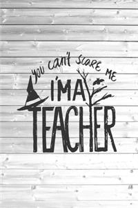 You Can't Scare Me I am A Teacher Journal