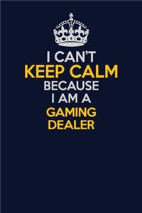I Can't Keep Calm Because I Am A Gaming Dealer
