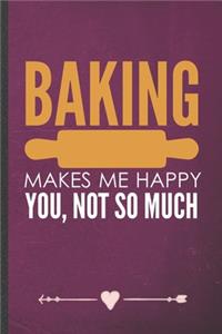 Baking Makes Me Happy You, Not So Much