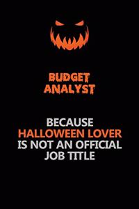 Budget Analyst Because Halloween Lover Is Not An Official Job Title: Halloween Scary Pumpkin Jack O'Lantern 120 Pages 6x9 Blank Lined Paper Notebook Journal