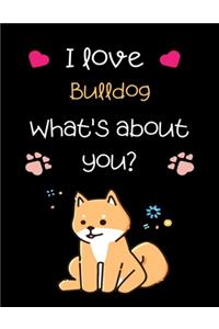 I love Bulldog, What's about you?