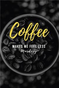 Coffee Makes Me Feel Less Murdery