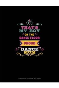 That's My Boy On The Dance Floor Proud Dance Mom