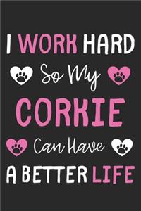 I Work Hard So My Corkie Can Have A Better Life