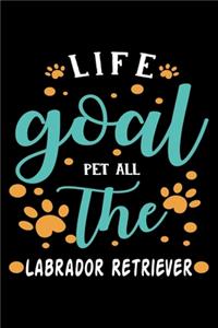 Life goal Pet ALL The Labrador Retriever