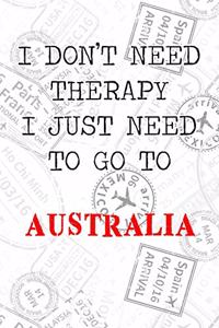 I Don't Need Therapy I Just Need To Go To Australia