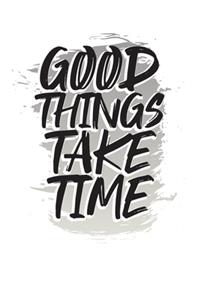 Good Things Take Time