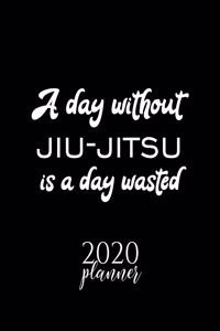 A Day Without Jiu-Jitsu Is A Day Wasted 2020 Planner