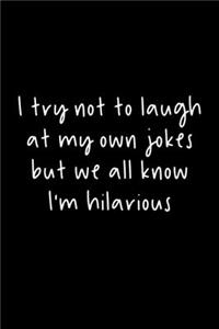 I Try Not To Laugh At My Own Jokes But We All Know I'm Hilarious