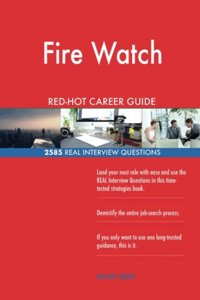 Fire Watch RED-HOT Career Guide; 2585 REAL Interview Questions