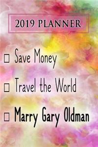 2019 Planner: Save Money, Travel the World, Marry Gary Oldman: Gary Oldman 2019 Planner