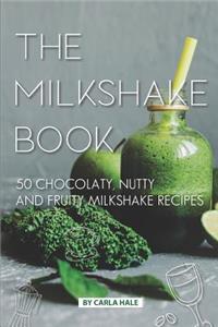 The Milkshake Book: 50 Chocolaty, Nutty and Fruity Milkshake Recipes