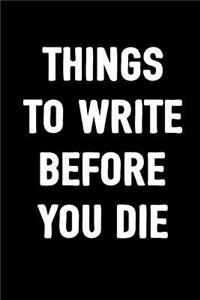 Things to Write Before You Die