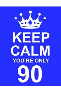 Keep Calm You're Only 90