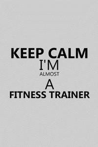Keep Calm I'm Almost a Fitness Trainer