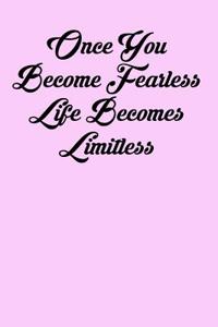 Once You Become Fearless Life Becomes Limitless