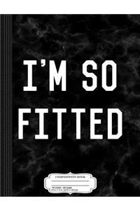 I'm So Fitted Composition Notebook