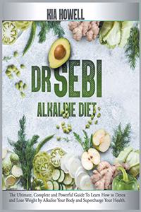 Dr Sebi Alkaline Diet: The Ultimate, Complete and Powerful Guide To Learn How to Detox and Lose Weight by Alkalize Your Body and Supercharge Your Health.