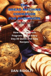 The Bread Machine Cookbook for Beginners