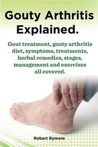 Gouty Arthritis explained. Gout treatment, gouty arthritis diet, symptoms, treatments, herbal remedies, stages, management and exercises all covered.