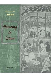 Painting in Islam, a Study of the Place of Pictorial Art in Muslim Culture