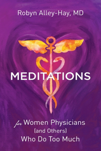Meditations for Women Physicians (and Others) Who Do Too Much
