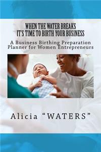 When the Water Breaks It's Time to Birth Your Business