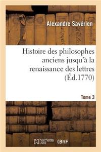 Histoire Des Philosophes Anciens Jusqu'à La Renaissance Des Lettres. Tome 3