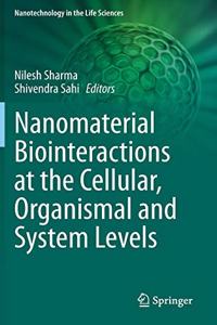 Nanomaterial Biointeractions at the Cellular, Organismal and System Levels