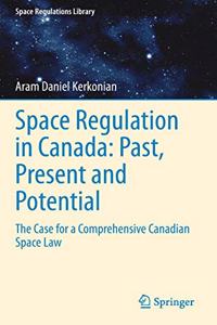 Space Regulation in Canada: Past, Present and Potential