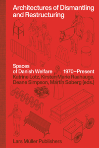 Architectures of Dismantling and Restructuring: Spaces of Danish Welfare, 1970-present