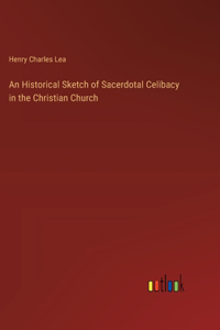 Historical Sketch of Sacerdotal Celibacy in the Christian Church