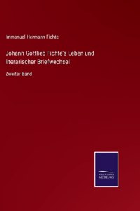 Johann Gottlieb Fichte's Leben und literarischer Briefwechsel: Zweiter Band