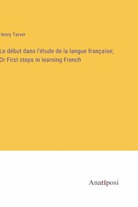 Le début dans l'étude de la langue française; Or First steps in learning French