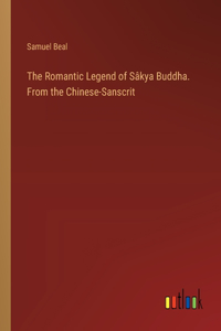 Romantic Legend of Sâkya Buddha. From the Chinese-Sanscrit