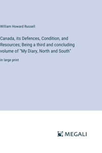 Canada, its Defences, Condition, and Resources; Being a third and concluding volume of 