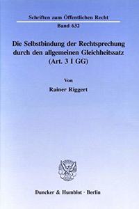 Die Selbstbindung Der Rechtsprechung Durch Den Allgemeinen Gleichheitssatz (Art. 3 I Gg)