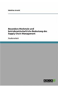 Besondere Merkmale und betriebswirtschaftliche Bedeutung des Supply Chain Management
