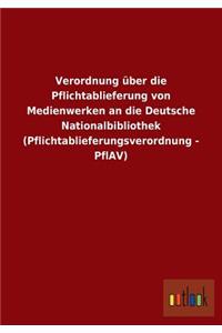 Verordnung über die Pflichtablieferung von Medienwerken an die Deutsche Nationalbibliothek (Pflichtablieferungsverordnung - PflAV)