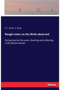 Rough notes on the Birds observed