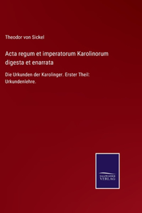 Acta regum et imperatorum Karolinorum digesta et enarrata