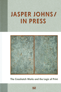 Jasper Johns: In Press: The Crosshatch Works and the Logic of Print