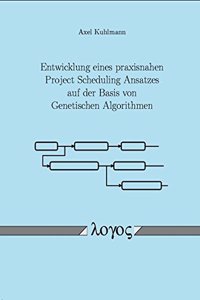 Entwicklung Eines Praxisnahen Project Scheduling Ansatzes Auf Der Basis Von Genetischen Algorithmen