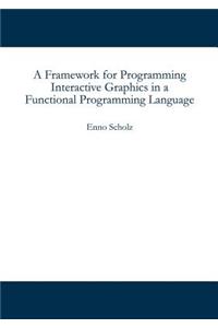 A Framework for Programming Interactive Graphics in a Functional Programming Language