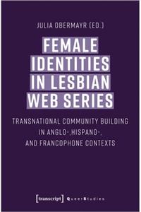 Female Identities in Lesbian Web Series – Transnational Community Building in Anglo–, Hispano–, and Francophone Contexts