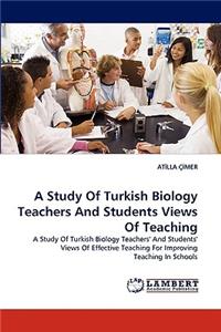 Study Of Turkish Biology Teachers And Students Views Of Teaching