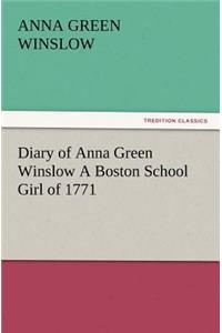 Diary of Anna Green Winslow a Boston School Girl of 1771