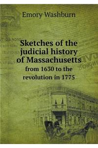 Sketches of the Judicial History of Massachusetts from 1630 to the Revolution in 1775