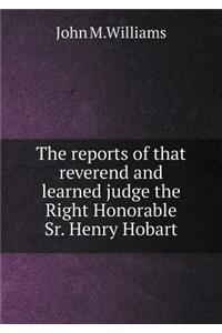 The Reports of That Reverend and Learned Judge the Right Honorable Sr. Henry Hobart